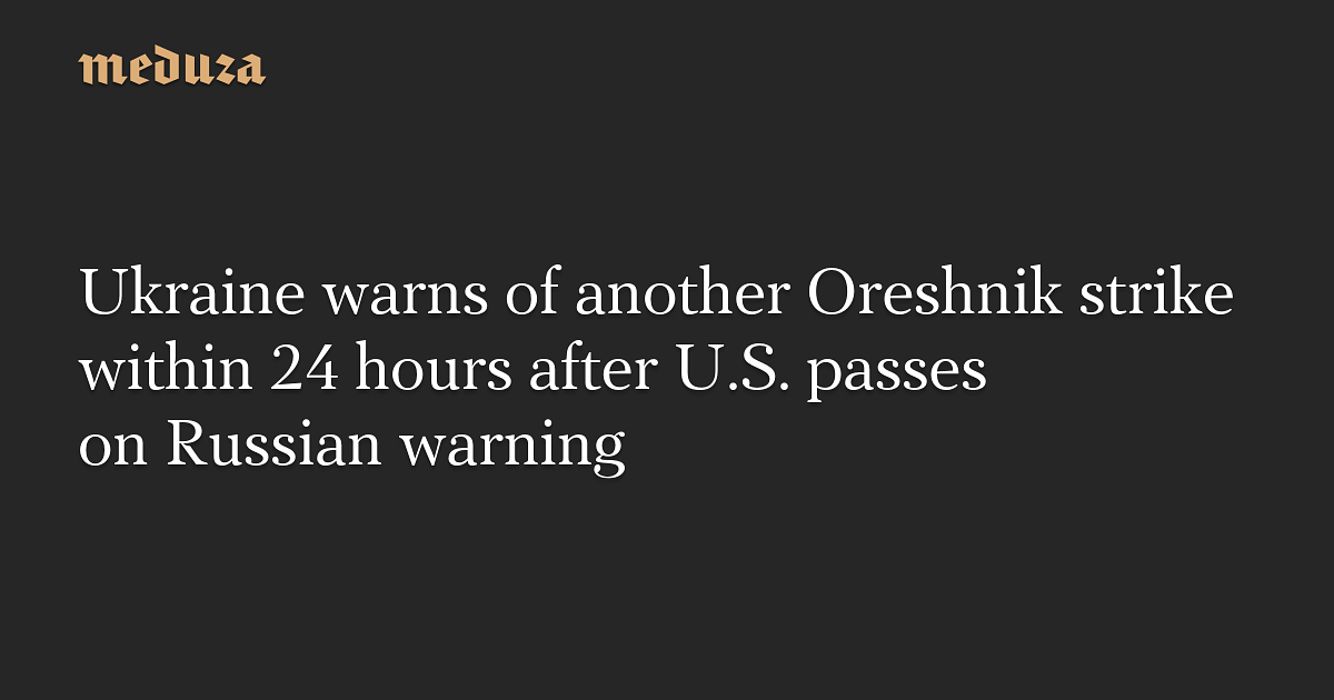Ukraine Reports U.S. Warning of Imminent Russian Oreshnik Missile Launch